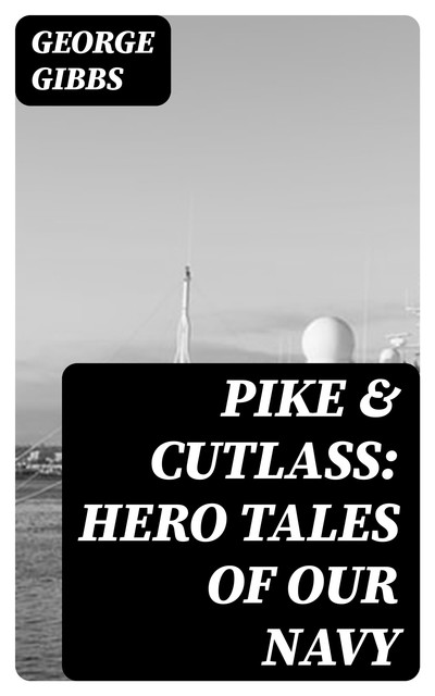 Pike & Cutlass: Hero Tales of Our Navy, George Gibbs