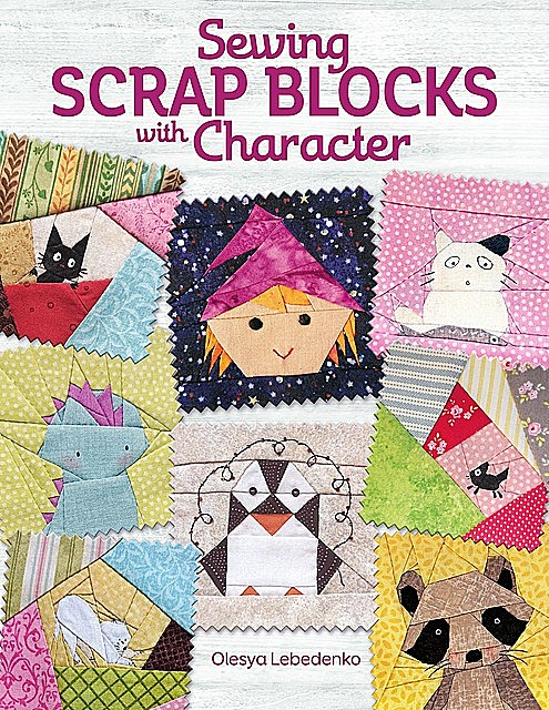 Sewing Scrap Blocks with Character, Olesya Lebedenko