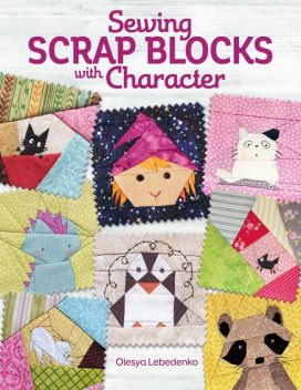 Sewing Scrap Blocks with Character, Olesya Lebedenko