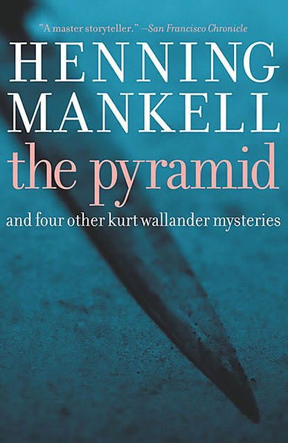 The Pyramid: And Four Other Kurt Wallander Mysteries, Henning Mankell