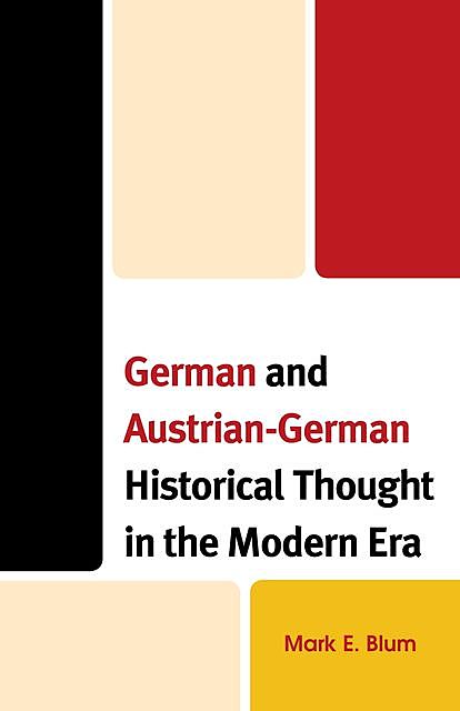 German and Austrian-German Historical Thought in the Modern Era, Mark E. Blum