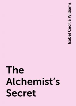 The Alchemist's Secret, Isabel Cecilia Williams