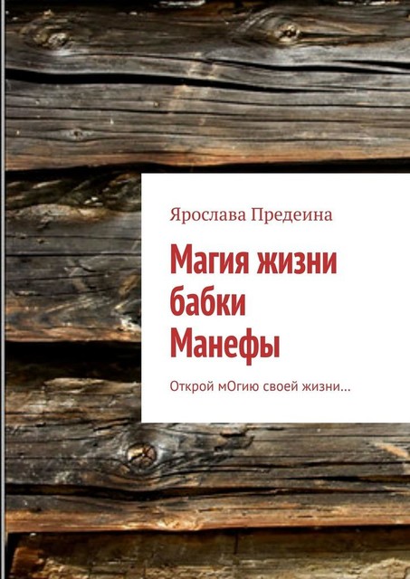 Магия жизни бабки Манефы. Открой мОгию своей жизни, Ярослава Предеина