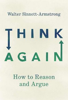 Think Again: How to Reason and Argue, Walter Sinnott-Armstrong