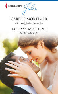 Når kærligheden flytter ind/For barnets skyld, Carole Mortimer, Melissa McClone