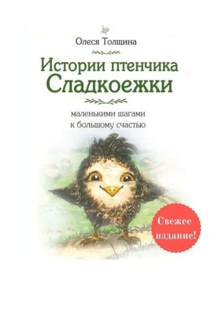 Истории птенчика Сладкоежки: маленькими шагами к большому счастью, Олеся Толщина