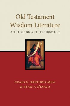 Old Testament Wisdom Literature, Craig Bartholomew, Ryan O'Dowd