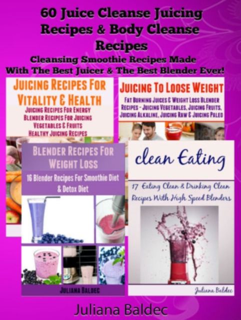 60 Cleansing Smoothie Recipes With High Speed Blenders & Juicers, Juliana Baldec