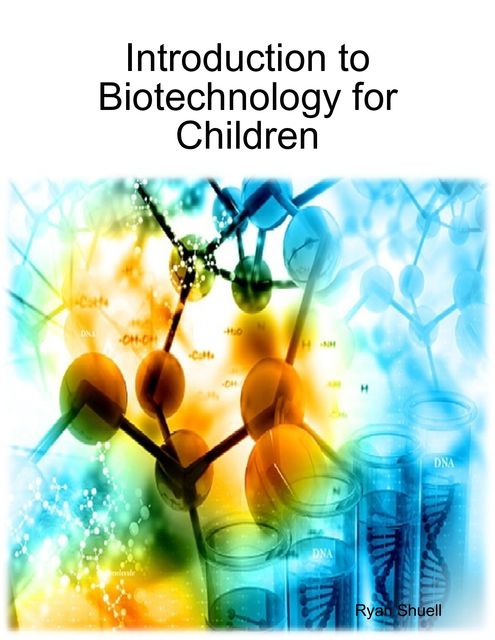 Introduction to Biotechnology for Children, Ryan Shuell