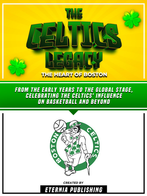The Celtics Legacy – The Heart Of Boston, Eternia Publishing