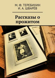 Рассказы о прожитом, И.А. Шварёв, М.Ф. Теребихин