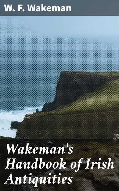 Wakeman's Handbook of Irish Antiquities, W.F. Wakeman