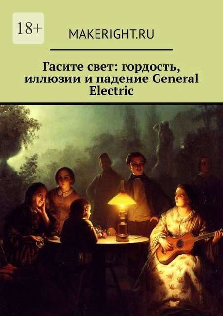 Гасите свет: гордость, иллюзии и падение General Electric, MakeRight.ru