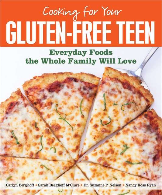 Cooking for Your Gluten-Free Teen, Suzanne Nelson, Carlyn Berghoff, Nancy Ross Ryan, Sarah Berghoff McClure
