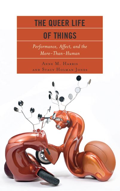 The Queer Life of Things, Stacy Jones, Anne M. Harris