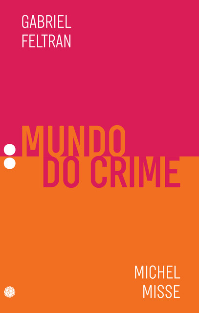 Mundo do crime, Gabriel Feltran, Michel Misse