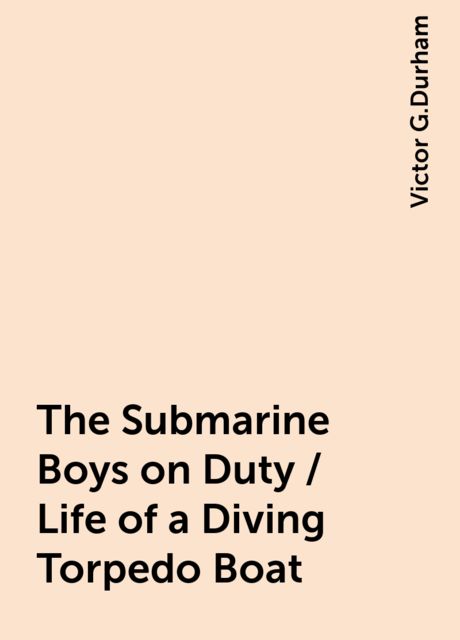 The Submarine Boys on Duty / Life of a Diving Torpedo Boat, Victor G.Durham