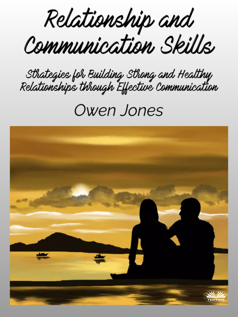 Relationship And Communication Skills-Strategies For Building Strong And Healthy Relationships Through Effective Communication, Owen Jones