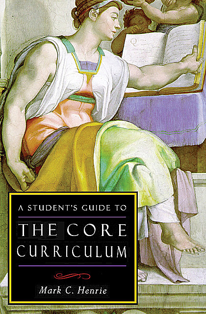 A Student's Guide to the Core Curriculum, Mark C Henrie