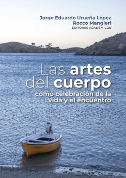 Las artes del cuerpo como celebración de la vida y el encuentro, Fernándo Sánchez, Luz Marina Lara Salcedo, Andrés Castiblanco Roldán, Sebastián Hernández, Amparo Latorre Romero, Catalina Rojas Casallas, Edgar Vite Tiscareño, Germán García Orozco, Gloria Inés Rodríguez Ávila, Jia Peng, Michele Dentico