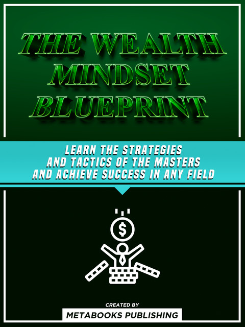 The Wealth Mindset Blueprint: The Proven Strategies And Habits For Unlocking A Millionaire State Of Mind, Marvin Eker, Metabooks Publishing