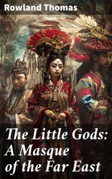 The Little Gods: A Masque of the Far East, Rowland Thomas