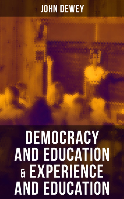 Democracy and Education & Experience and Education, John Dewey