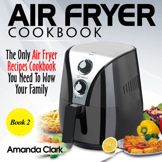 Air Fryer Recipes Cookbook You Need To Master Air Fryer Cooking. (Volume 2), Amanda Clark