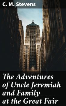 The Adventures of Uncle Jeremiah and Family at the Great Fair, C.M.Stevens