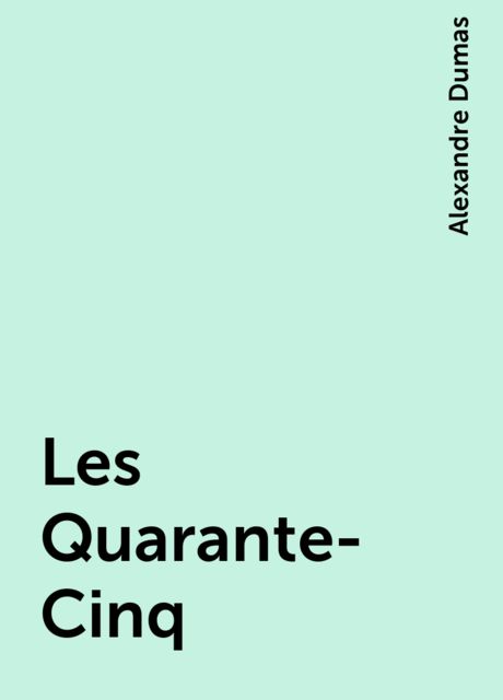 Les Quarante-Cinq, Alexandre Dumas