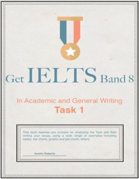 Get Ielts Band 8 – In Academic and General Writing Task 1, Austin Roberts