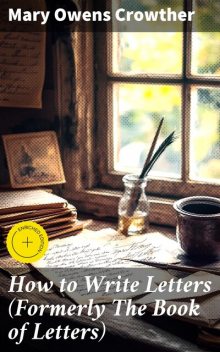 How to Write Letters (Formerly The Book of Letters), Mary Owens Crowther