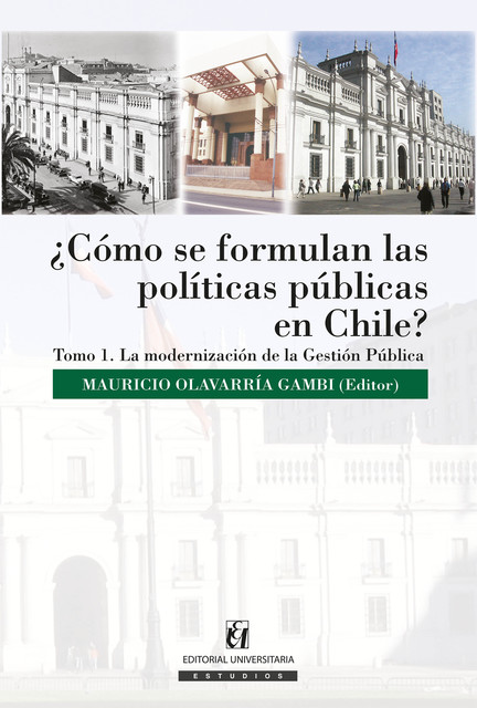 Cómo se formulan las políticas públicas en Chile? Tomo I, Mauricio Olavarría Gambi