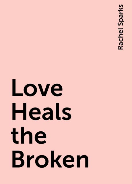 Love Heals the Broken, Rachel Sparks