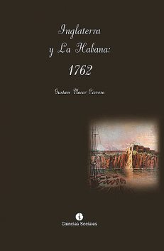 Inglaterra y La Habana: 1762, Gustavo Placer Cervera
