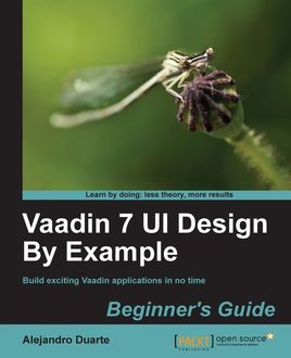 Vaadin 7 UI Design By Example: Beginner's Guide, Alejandro Duarte