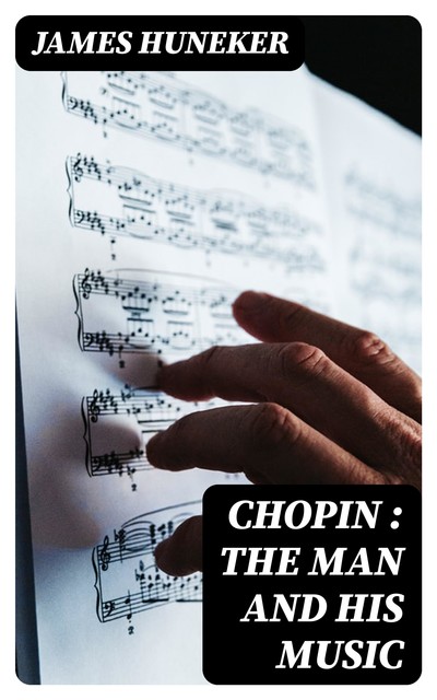 Chopin : the Man and His Music, James Huneker