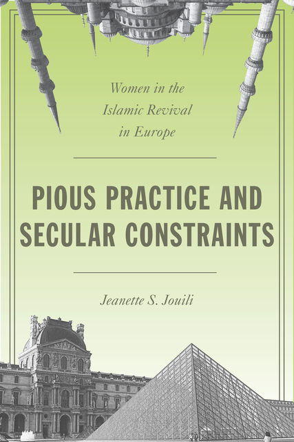 Pious Practice and Secular Constraints, Jeanette S. Jouili