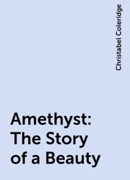 Amethyst: The Story of a Beauty, Christabel Coleridge