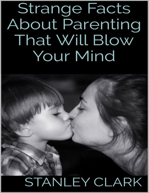 Strange Facts About Parenting That Will Blow Your Mind, Stanley Clark