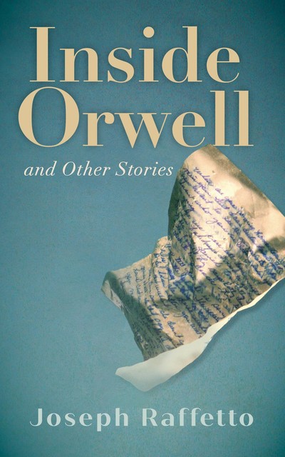 Inside Orwell and Other Stories, Joseph Raffetto