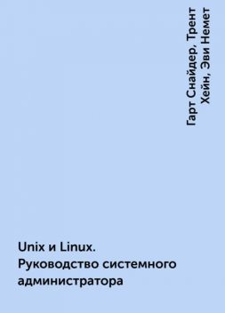 Unix и Linux. Руководство системного администратора, Гарт Снайдер, Трент Хейн, Эви Немет