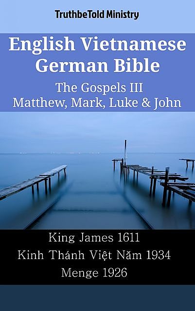 English Vietnamese German Bible – The Gospels III – Matthew, Mark, Luke & John, Truthbetold Ministry