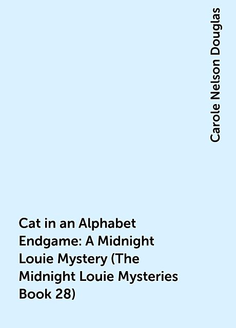 Cat in an Alphabet Endgame: A Midnight Louie Mystery (The Midnight Louie Mysteries Book 28), Carole Nelson Douglas