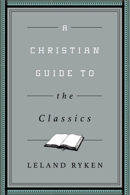 A Christian Guide to the Classics, Leland Ryken