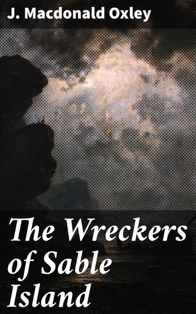 The Wreckers of Sable Island, James Macdonald Oxley