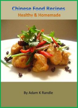 Chinese Food Recipes: Healthy & Homemade, Adam Randle