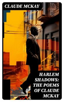 Harlem Shadows: The Poems of Claude McKay, Claude McKay