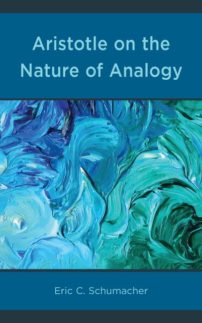 Aristotle on the Nature of Analogy, Eric Schumacher