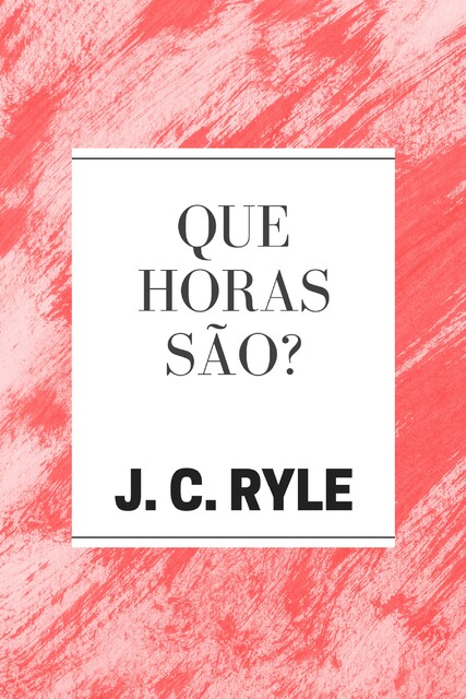 Que Horas São, J.C. Ryle